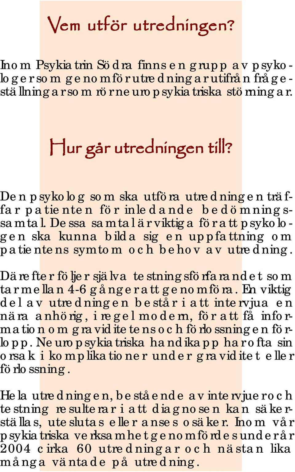 Dessa samtal är viktiga för att psykologen ska kunna bilda sig en uppfattning om patientens symtom och behov av utredning.