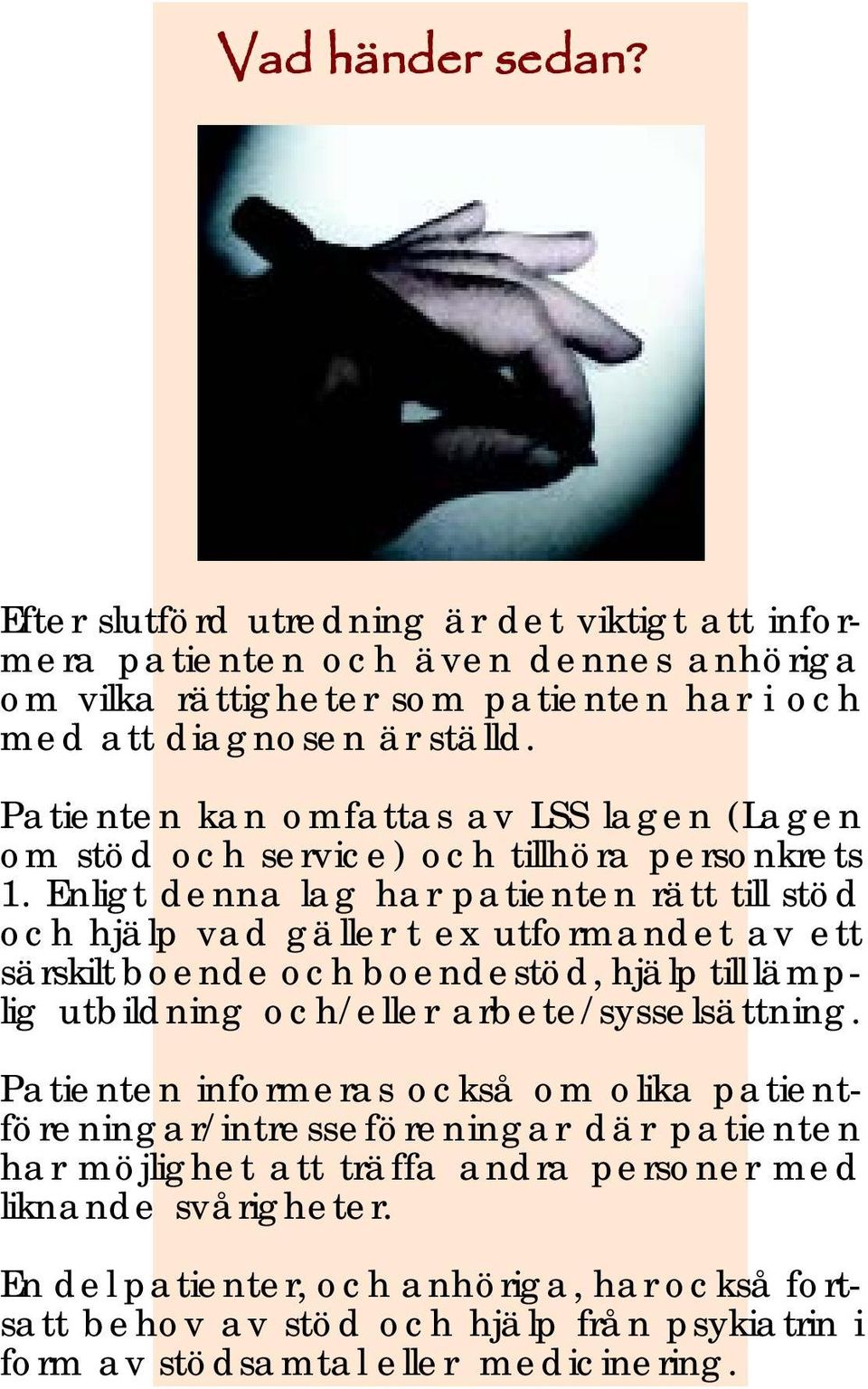 Enligt denna lag har patienten rätt till stöd och hjälp vad gäller t ex utformandet av ett särskilt boende och boendestöd, hjälp till lämplig utbildning och/eller arbete/sysselsättning.