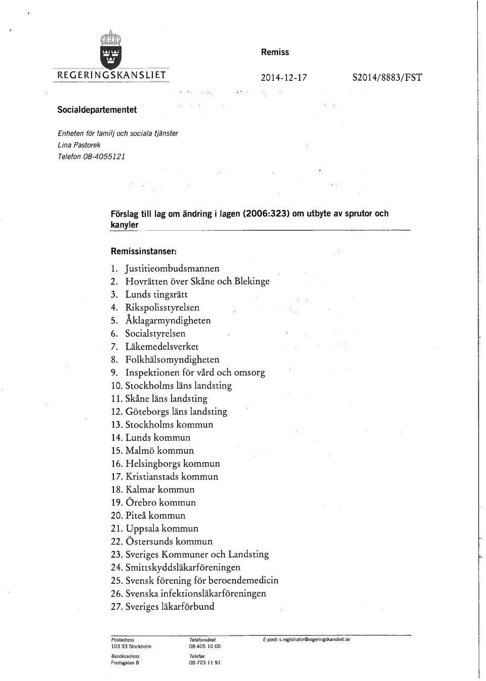 Läkemedelsverket 8. Folkhälsomyndigheten 9. Inspektionen för vård och omsorg 10. Stockholms läns landsting 11. Skåne läns landsting 12. Göteborgs läns landsting 13. Stockholms kommun 14.