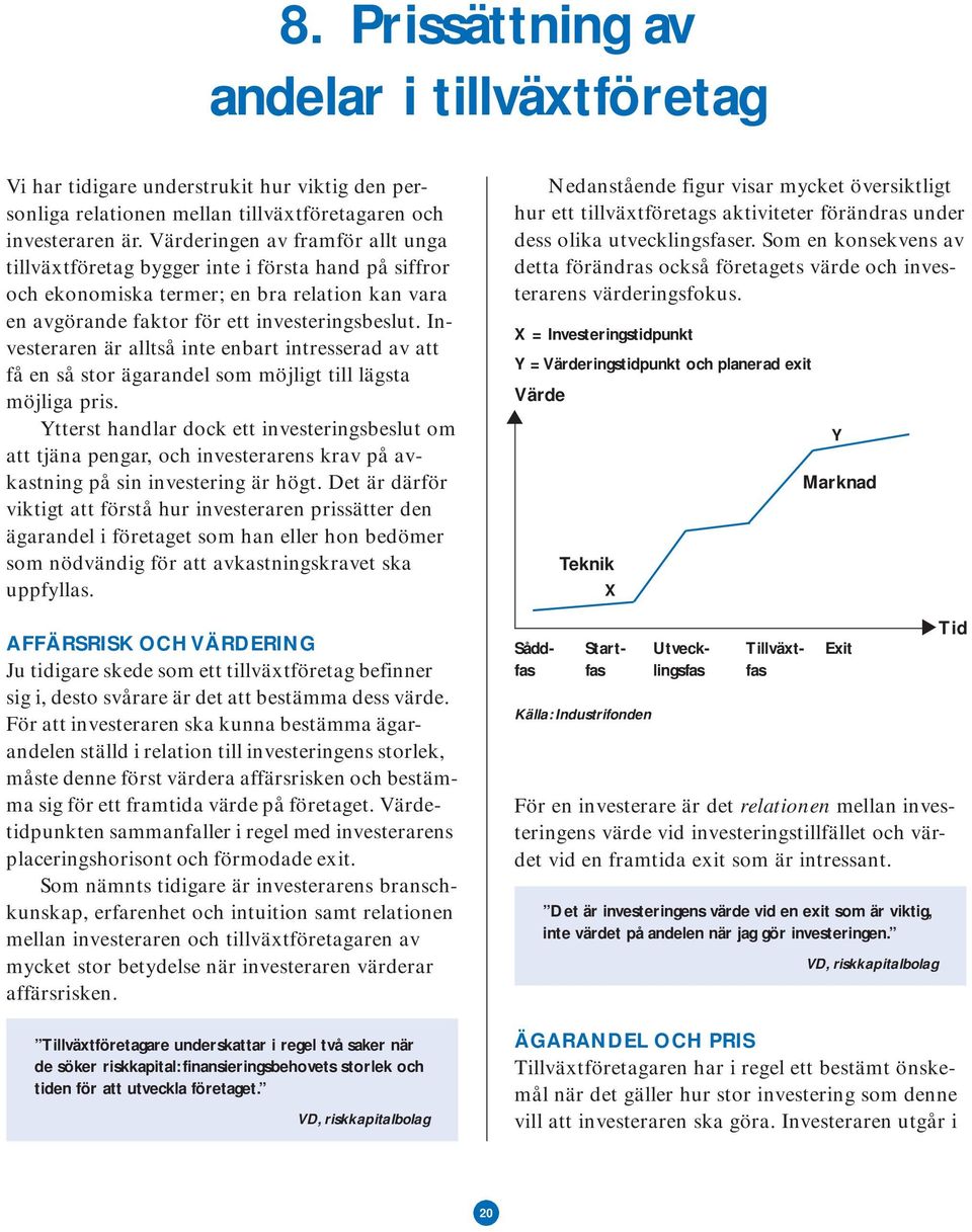 Investeraren är alltså inte enbart intresserad av att få en så stor ägarandel som möjligt till lägsta möjliga pris.