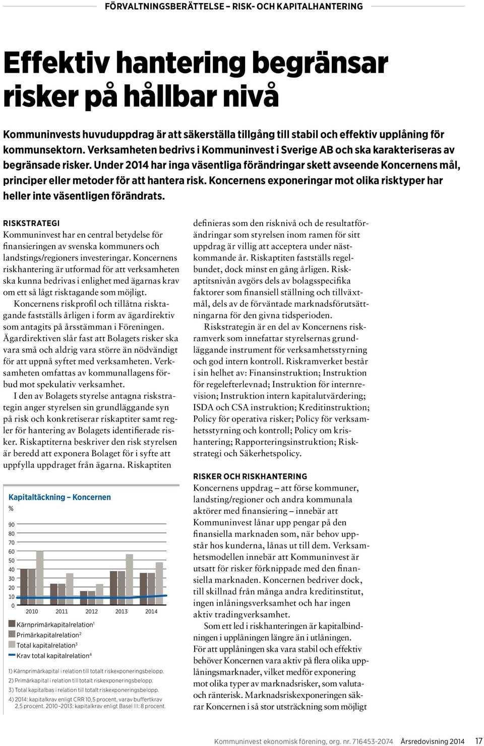 Under 2014 har inga väsentliga förändringar skett avseende Koncernens mål, principer eller metoder för att hantera risk.
