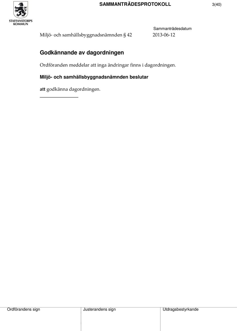 dagordningen Ordföranden meddelar att inga ändringar finns