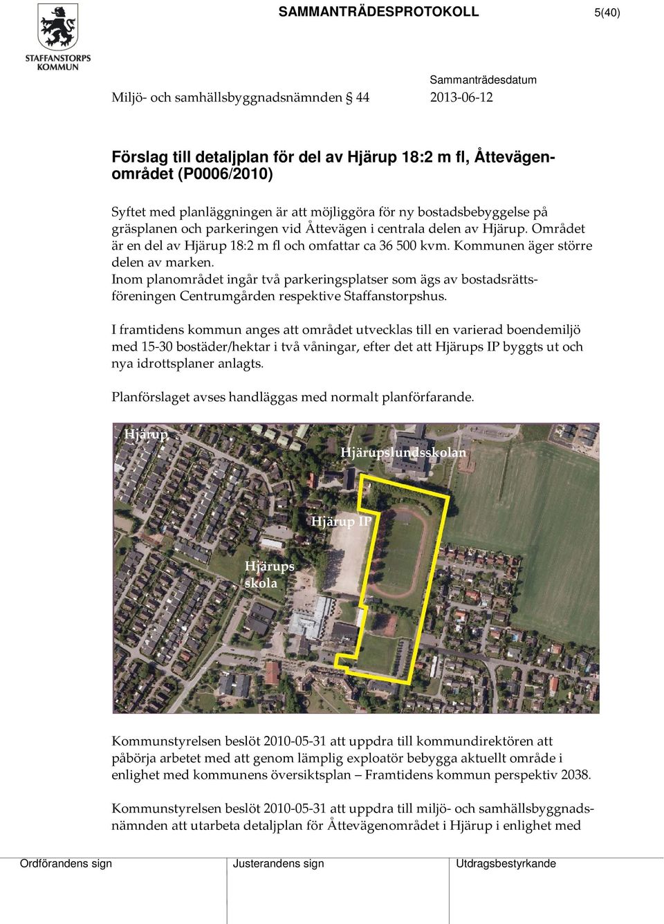 Kommunen äger större delen av marken. Inom planområdet ingår två parkeringsplatser som ägs av bostadsrättsföreningen Centrumgården respektive Staffanstorpshus.