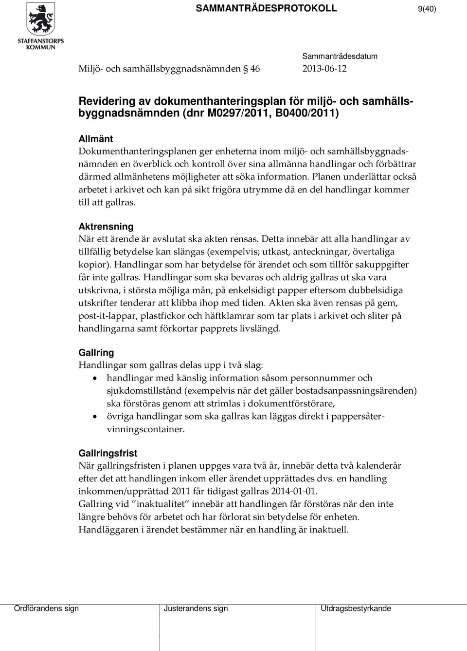 information. Planen underlättar också arbetet i arkivet och kan på sikt frigöra utrymme då en del handlingar kommer till att gallras. Aktrensning När ett ärende är avslutat ska akten rensas.