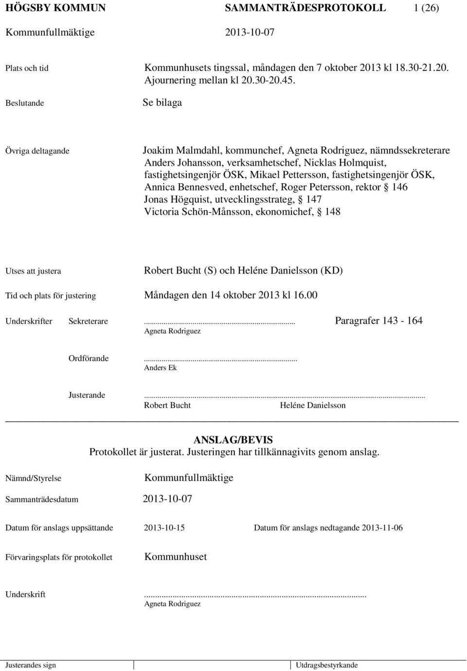 Pettersson, fastighetsingenjör ÖSK, Annica Bennesved, enhetschef, Roger Petersson, rektor 146 Jonas Högquist, utvecklingsstrateg, 147 Victoria Schön-Månsson, ekonomichef, 148 Utses att justera Robert