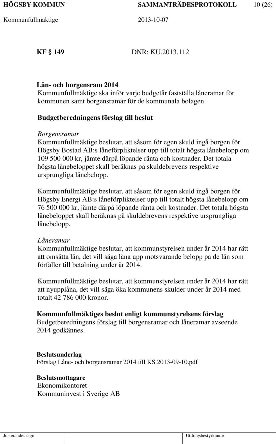 Budgetberedningens förslag till beslut Borgensramar Kommunfullmäktige beslutar, att såsom för egen skuld ingå borgen för Högsby Bostad AB:s låneförpliktelser upp till totalt högsta lånebelopp om 109