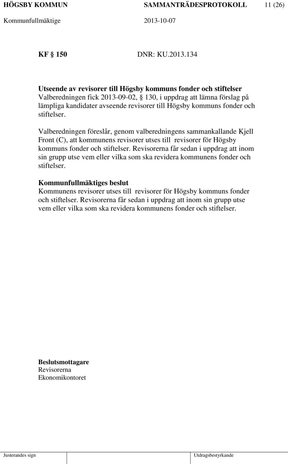 fonder och stiftelser. Valberedningen föreslår, genom valberedningens sammankallande Kjell Front (C), att kommunens revisorer utses till revisorer för Högsby kommuns fonder och stiftelser.