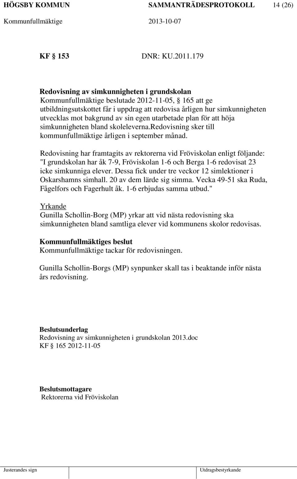 sin egen utarbetade plan för att höja simkunnigheten bland skoleleverna.redovisning sker till kommunfullmäktige årligen i september månad.