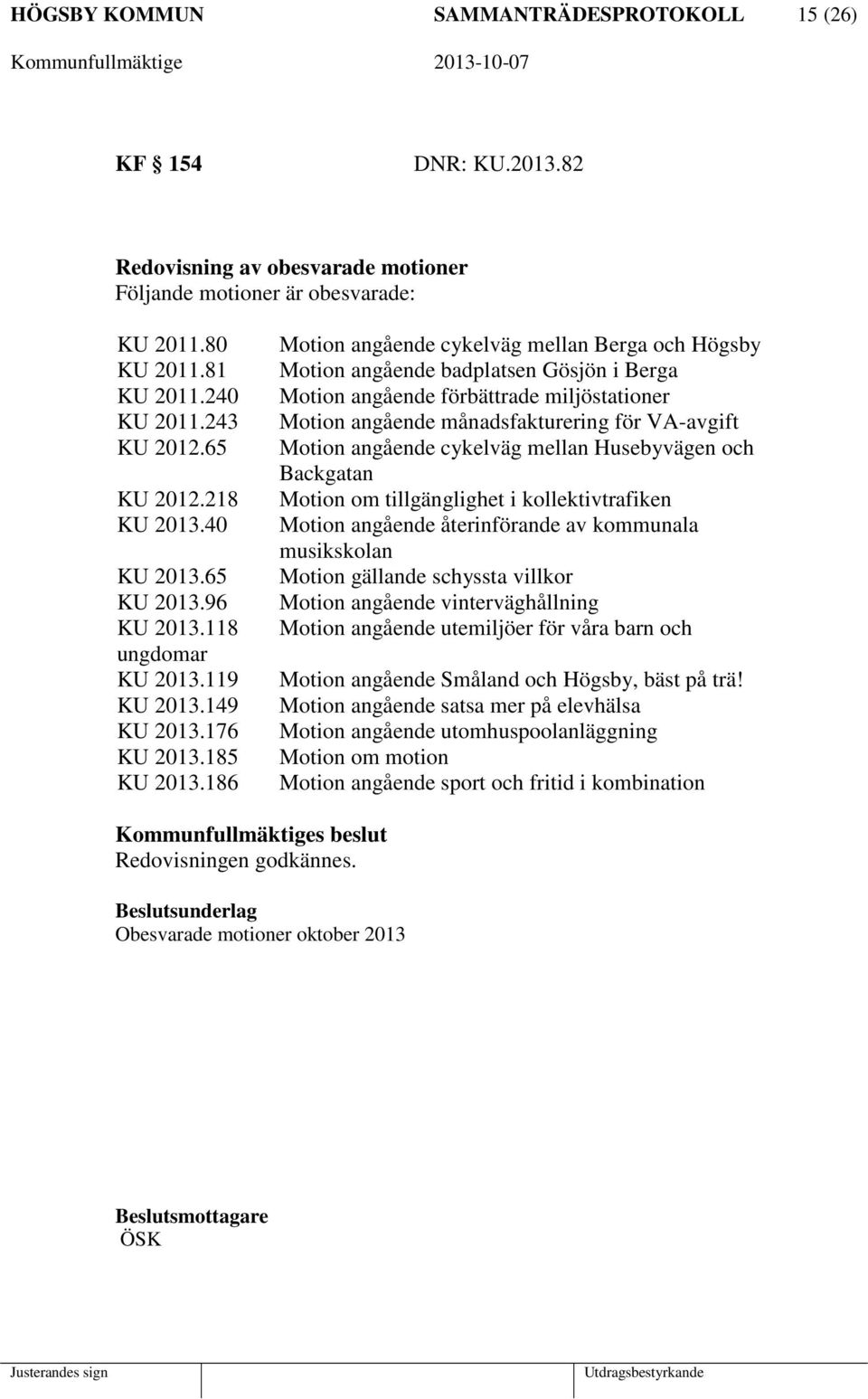 186 Motion angående cykelväg mellan Berga och Högsby Motion angående badplatsen Gösjön i Berga Motion angående förbättrade miljöstationer Motion angående månadsfakturering för VA-avgift Motion
