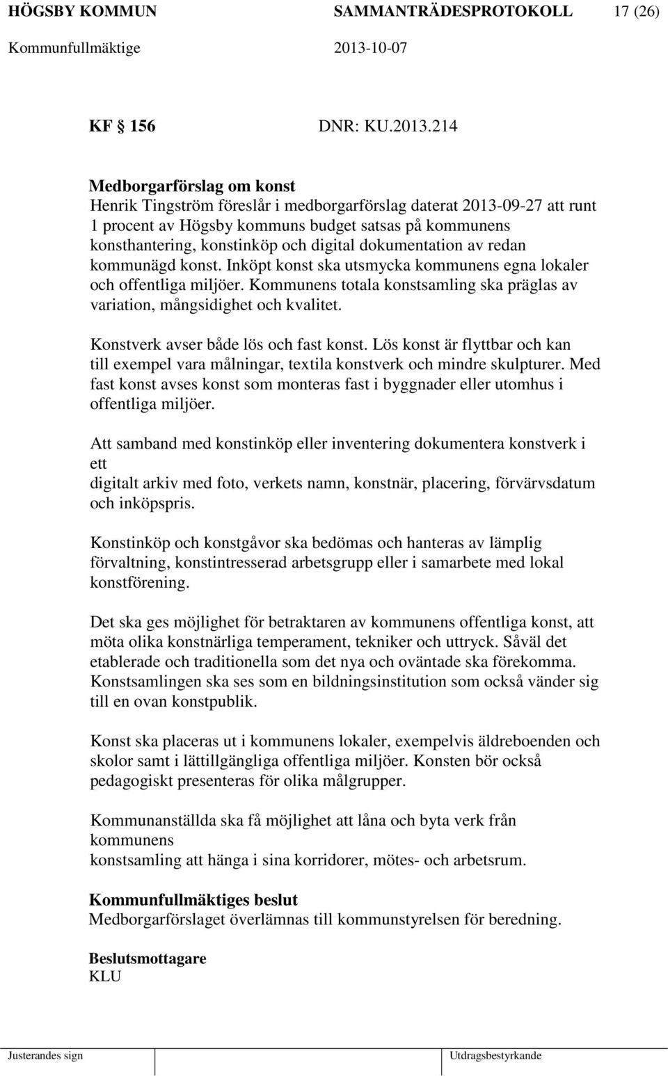 dokumentation av redan kommunägd konst. Inköpt konst ska utsmycka kommunens egna lokaler och offentliga miljöer. Kommunens totala konstsamling ska präglas av variation, mångsidighet och kvalitet.