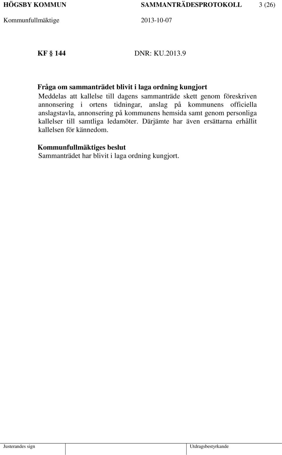 föreskriven annonsering i ortens tidningar, anslag på kommunens officiella anslagstavla, annonsering på kommunens hemsida
