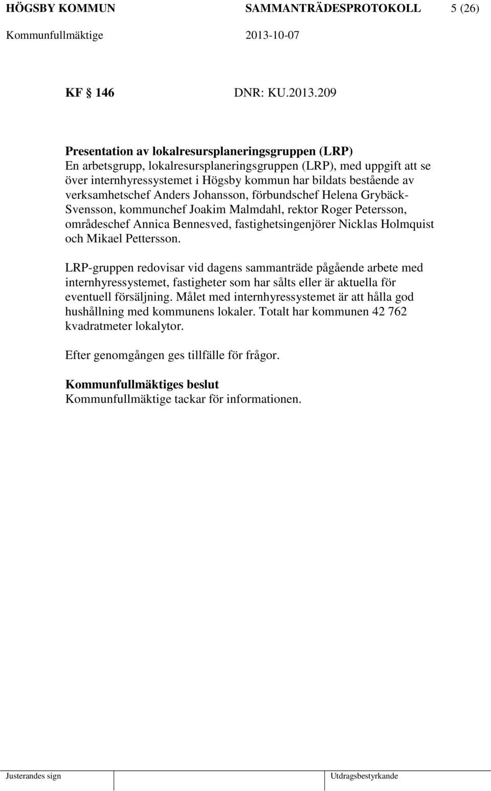 verksamhetschef Anders Johansson, förbundschef Helena Grybäck- Svensson, kommunchef Joakim Malmdahl, rektor Roger Petersson, områdeschef Annica Bennesved, fastighetsingenjörer Nicklas Holmquist och
