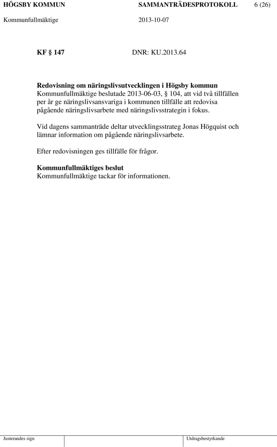 näringslivsansvariga i kommunen tillfälle att redovisa pågående näringslivsarbete med näringslivsstrategin i fokus.