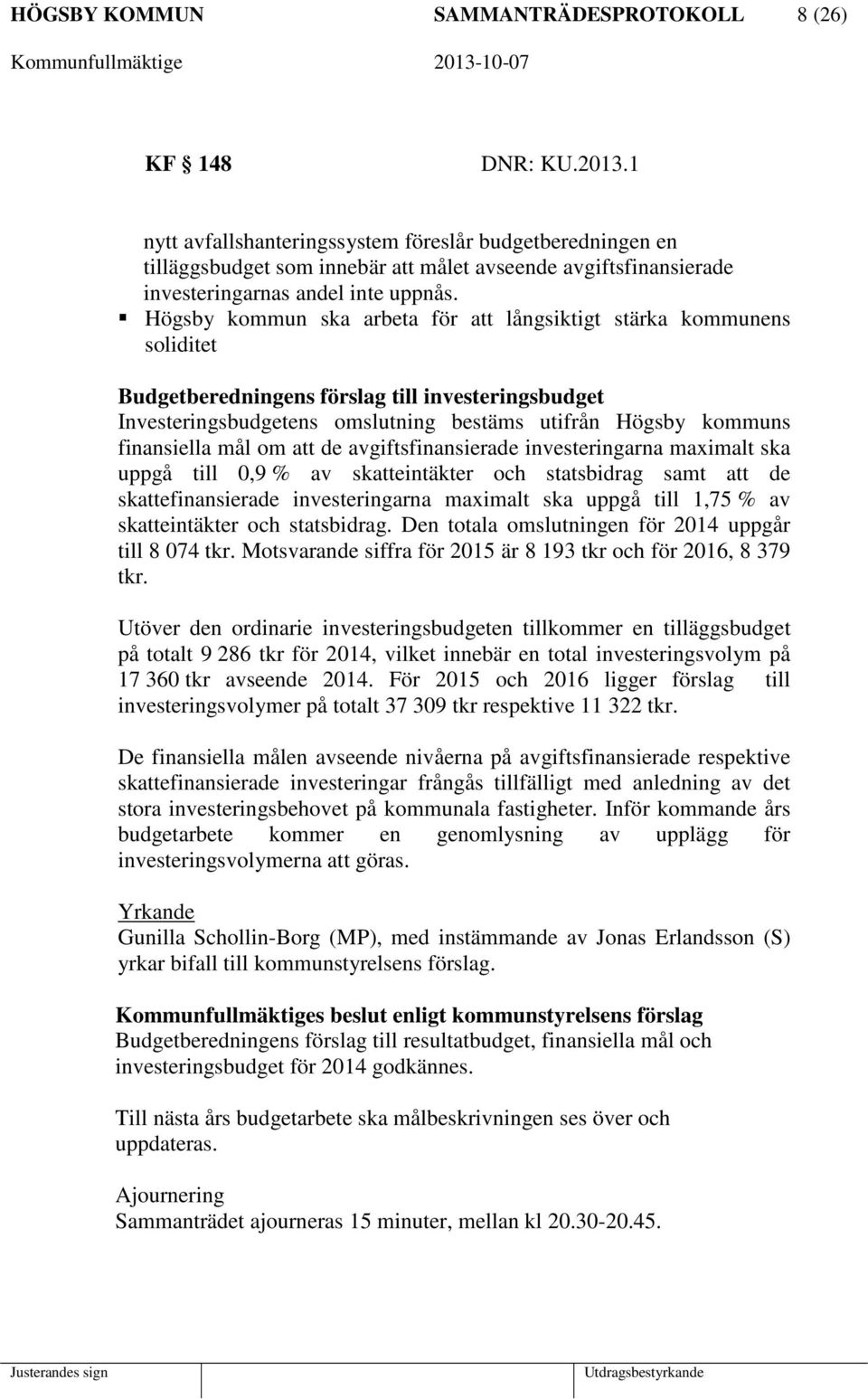 Högsby kommun ska arbeta för att långsiktigt stärka kommunens soliditet Budgetberedningens förslag till investeringsbudget Investeringsbudgetens omslutning bestäms utifrån Högsby kommuns finansiella