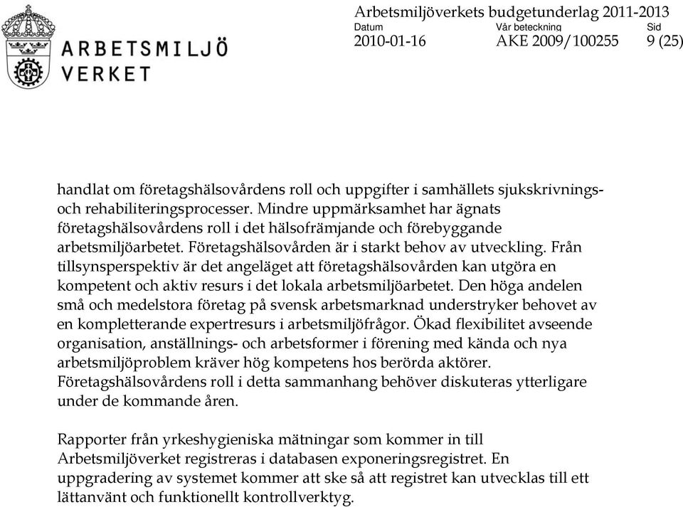 Från tillsynsperspektiv är det angeläget att företagshälsovården kan utgöra en kompetent och aktiv resurs i det lokala arbetsmiljöarbetet.
