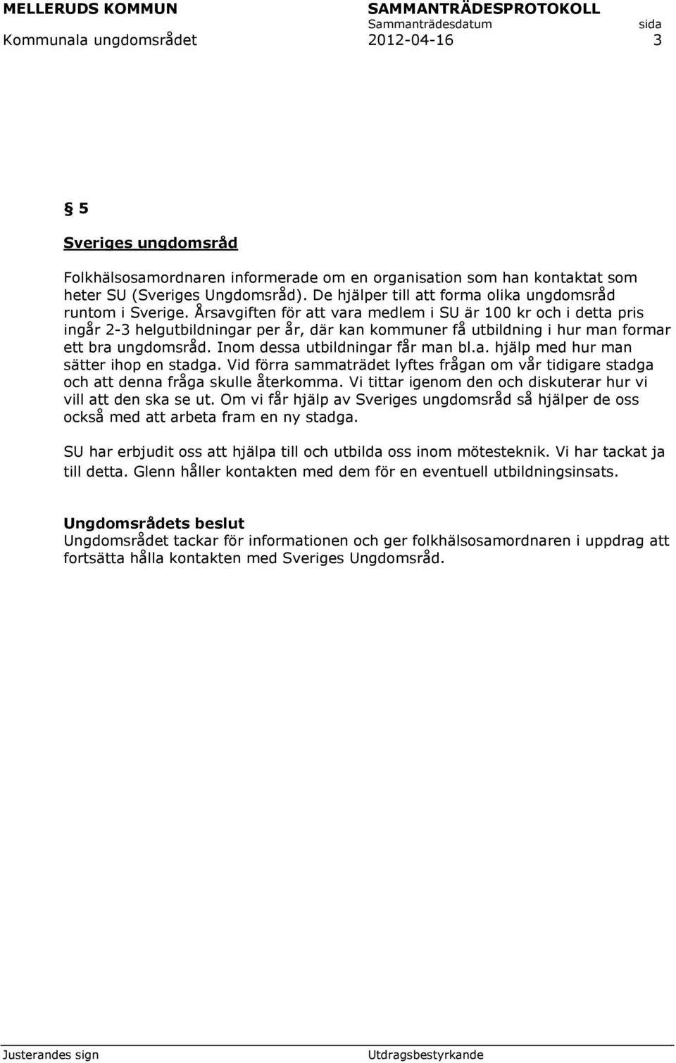 Årsavgiften för att vara medlem i SU är 100 kr och i detta pris ingår 2-3 helgutbildningar per år, där kan kommuner få utbildning i hur man formar ett bra ungdomsråd.