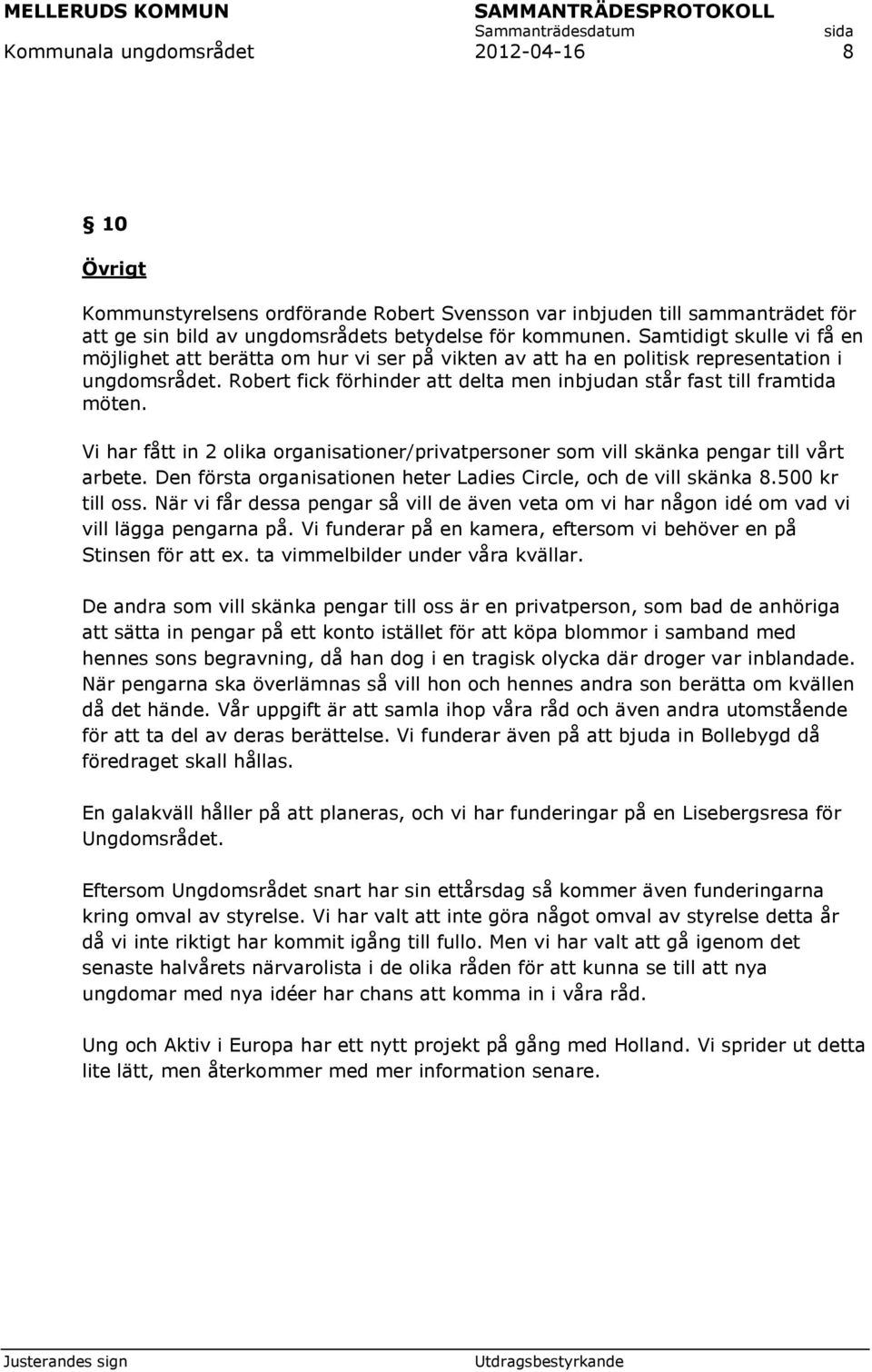 Vi har fått in 2 olika organisationer/privatpersoner som vill skänka pengar till vårt arbete. Den första organisationen heter Ladies Circle, och de vill skänka 8.500 kr till oss.