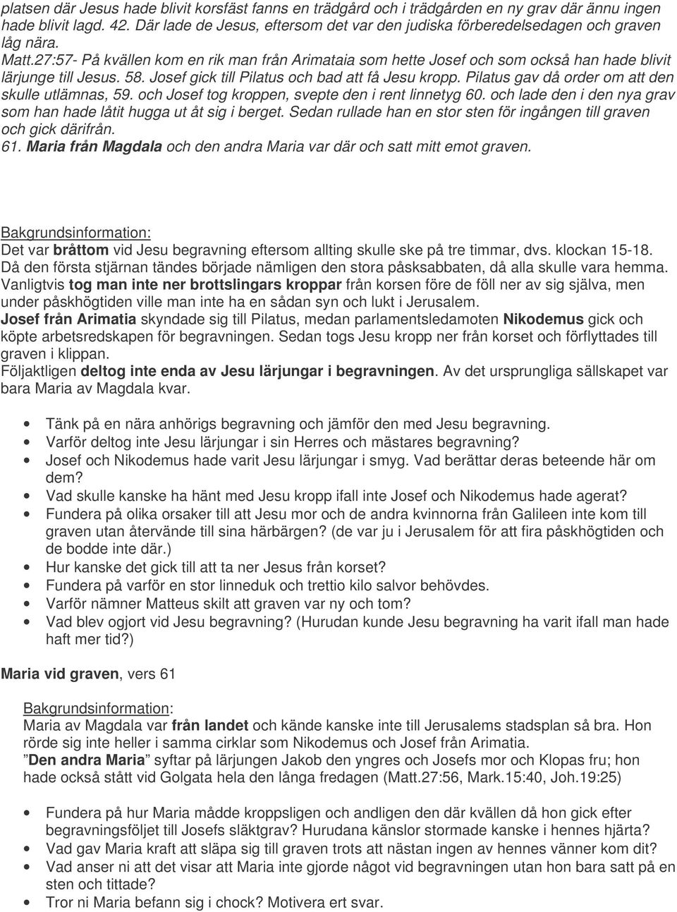 27:57- På kvällen kom en rik man från Arimataia som hette Josef och som också han hade blivit lärjunge till Jesus. 58. Josef gick till Pilatus och bad att få Jesu kropp.