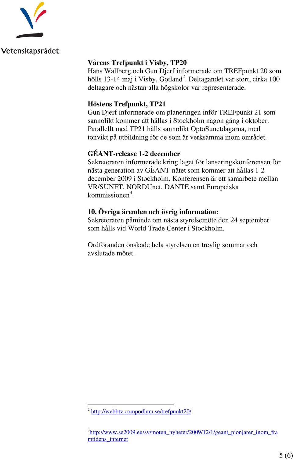 Höstens Trefpunkt, TP21 Gun Djerf informerade om planeringen inför TREFpunkt 21 som sannolikt kommer att hållas i Stockholm någon gång i oktober.