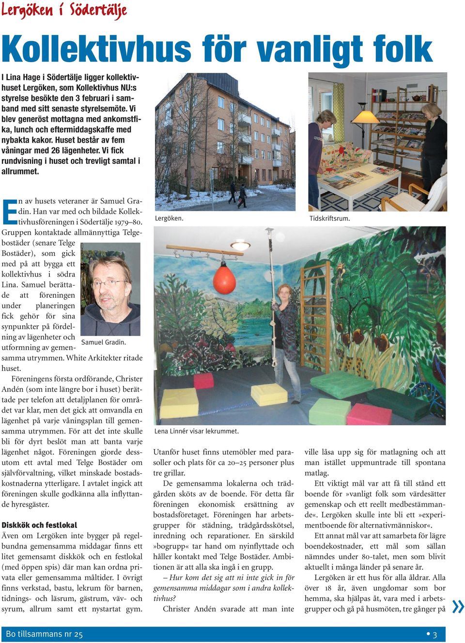 Vi fick rundvisning i huset och trevligt samtal i allrummet. En av husets veteraner är Samuel Gradin. Han var med och bildade Kollektivhusföreningen i Södertälje 1979 80.