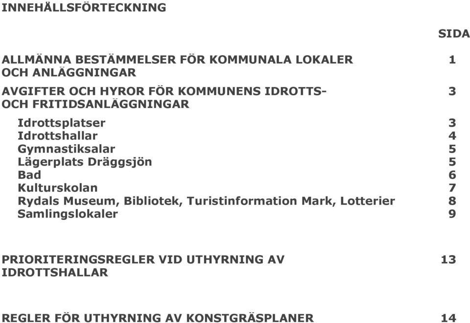 Dräggsjön 5 Bad 6 Kulturskolan 7 Rydals Museum, Bibliotek, Turistinformation Mark, Lotterier 8