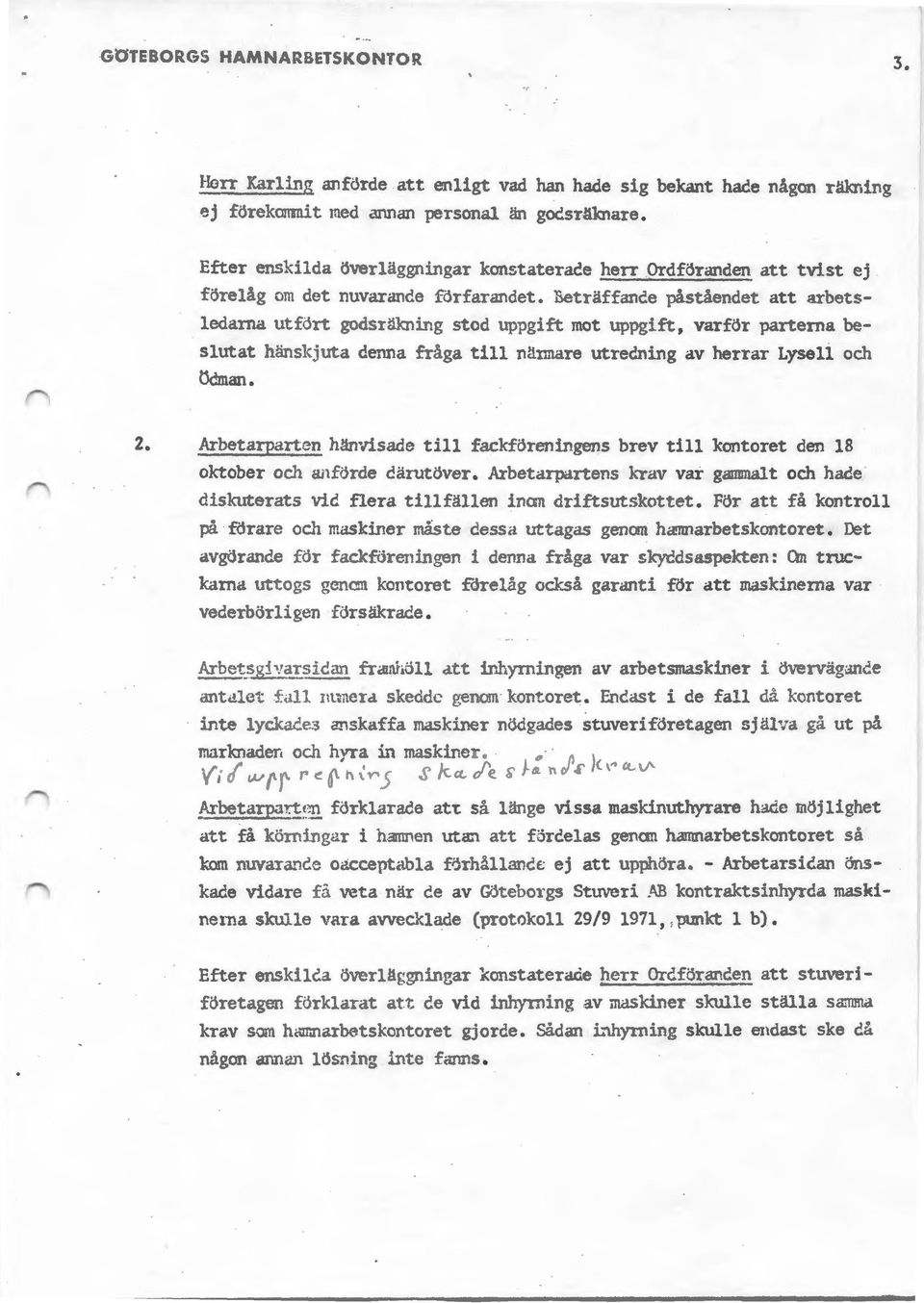 ."<ning stod uppgift mot uppgift, varför parterna beslutat hänskjuta denna fråga till nännare utrecning av herrar Lysen och Ödman. 2. Arbetarpartr3n härrli.