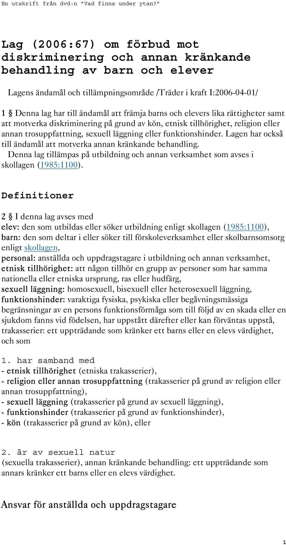 Lagen har också till ändamål att motverka annan kränkande behandling. Denna lag tillämpas på utbildning och annan verksamhet som avses i skollagen (1985:1100).