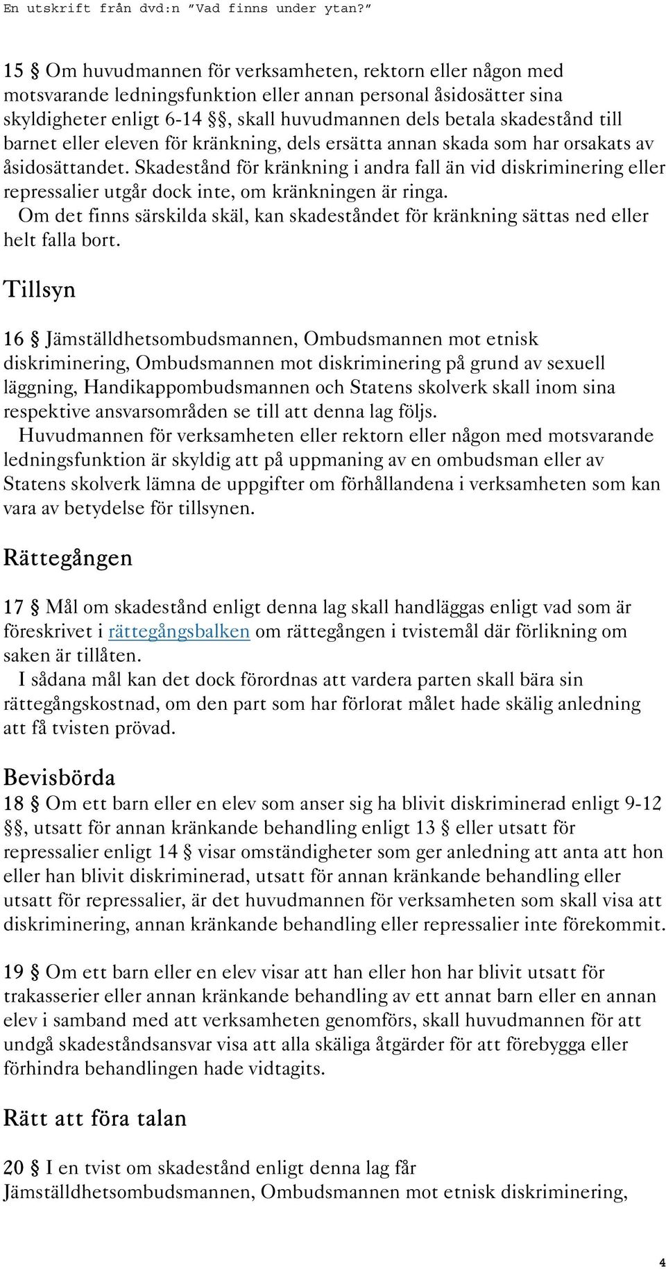 Skadestånd för kränkning i andra fall än vid diskriminering eller repressalier utgår dock inte, om kränkningen är ringa.