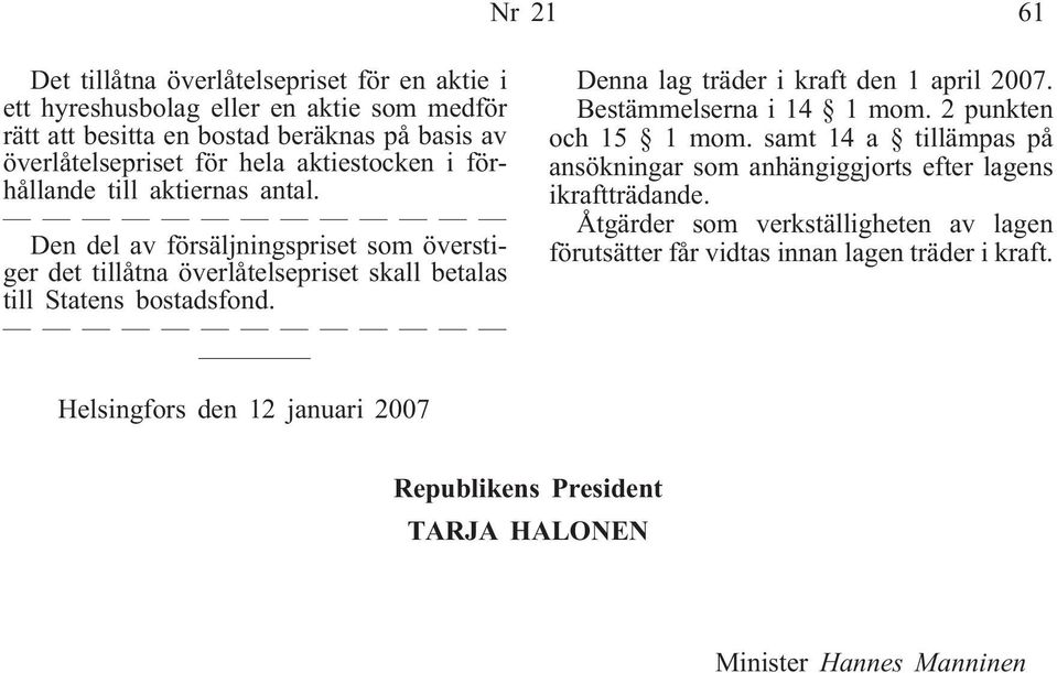 Denna lag träder i kraft den 1 april 2007. Bestämmelserna i 14 1 mom. 2 punkten och 15 1 mom.