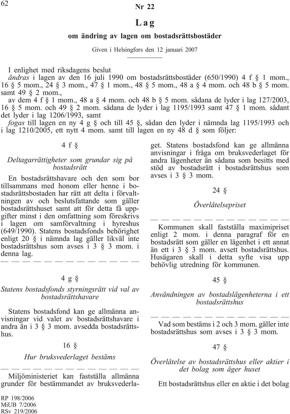 sådana de lyder i lag 1195/1993 samt 47 1 mom. sådant det lyder i lag 1206/1993, samt fogas till lagen en 4g ochtill 45, sådan den lyder i nämnda lag 1195/1993 och i lag 1210/2005, ett tt 4 mom.