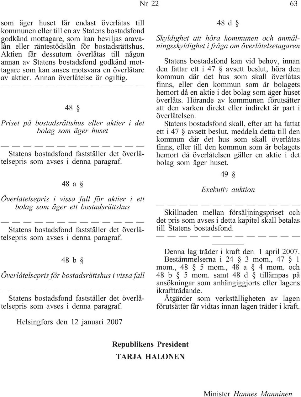 48 Priset på bostadsrättshus eller aktier i det bolag som äger huset Statens bostadsfond fastställer det överlåtelsepris som avses i denna paragraf.