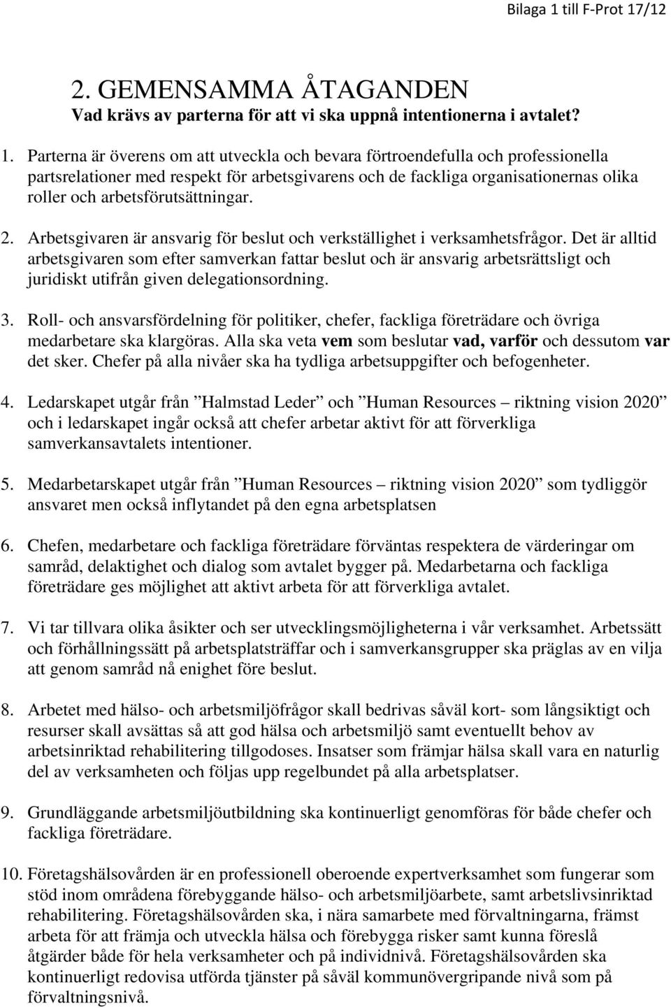 arbetsförutsättningar. 2. Arbetsgivaren är ansvarig för beslut och verkställighet i verksamhetsfrågor.