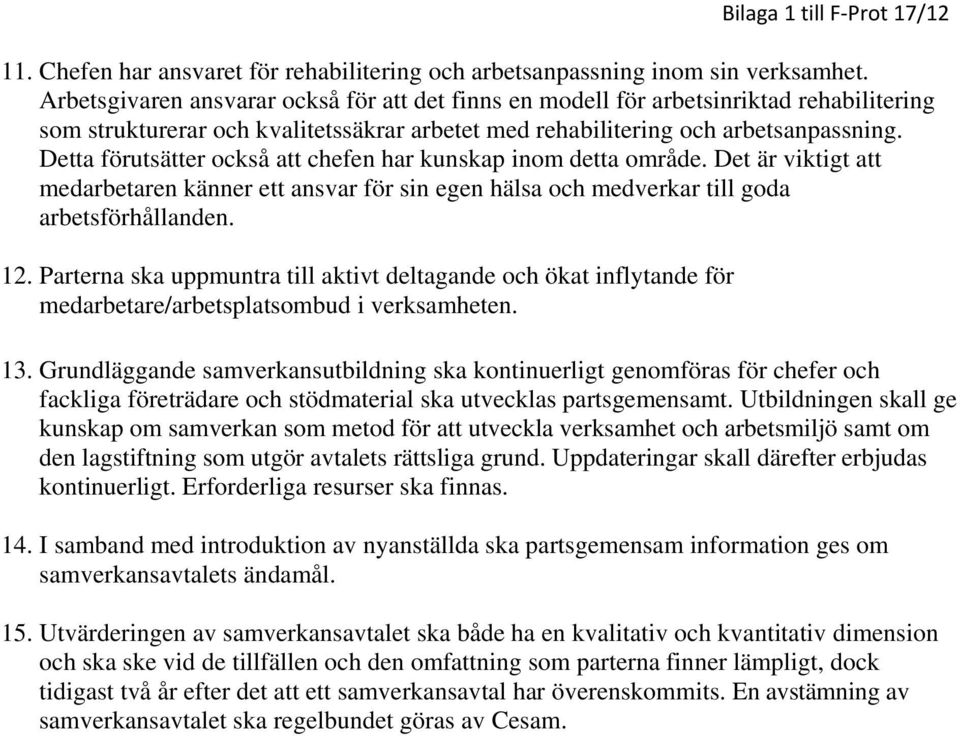 Detta förutsätter också att chefen har kunskap inom detta område. Det är viktigt att medarbetaren känner ett ansvar för sin egen hälsa och medverkar till goda arbetsförhållanden. 12.