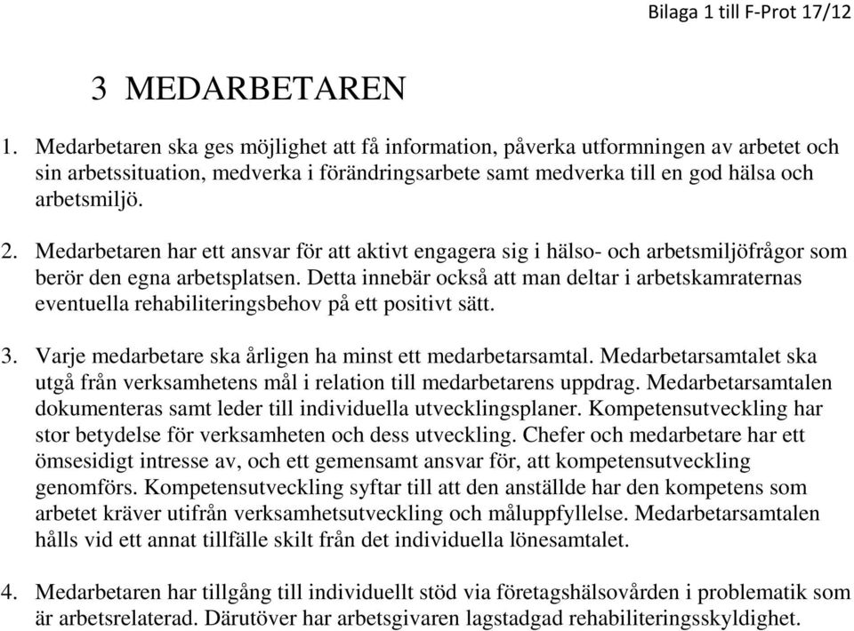 Medarbetaren har ett ansvar för att aktivt engagera sig i hälso- och arbetsmiljöfrågor som berör den egna arbetsplatsen.