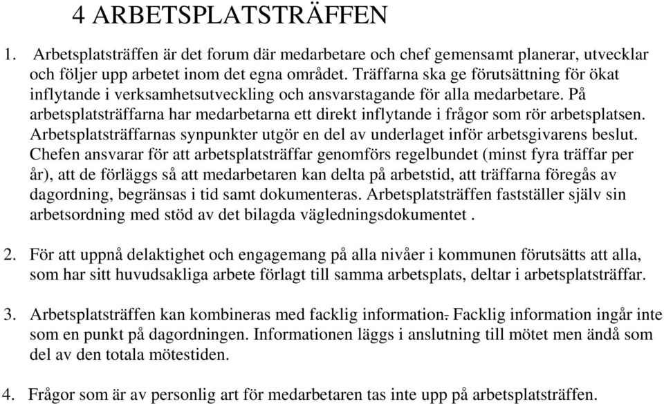 På arbetsplatsträffarna har medarbetarna ett direkt inflytande i frågor som rör arbetsplatsen. Arbetsplatsträffarnas synpunkter utgör en del av underlaget inför arbetsgivarens beslut.