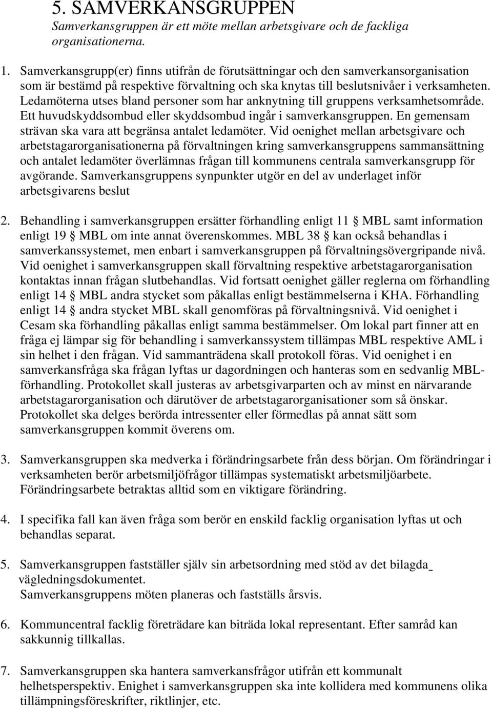 Ledamöterna utses bland personer som har anknytning till gruppens verksamhetsområde. Ett huvudskyddsombud eller skyddsombud ingår i samverkansgruppen.