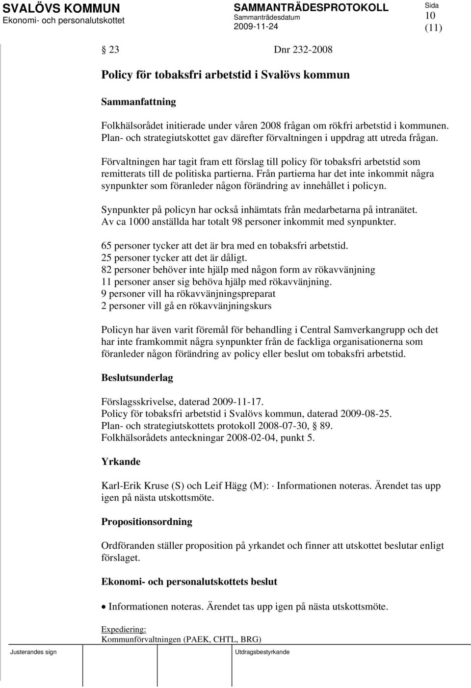 Förvaltningen har tagit fram ett förslag till policy för tobaksfri arbetstid som remitterats till de politiska partierna.