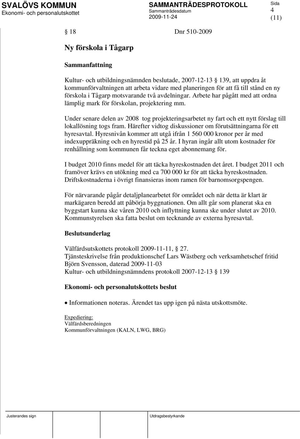 Under senare delen av 2008 tog projekteringsarbetet ny fart och ett nytt förslag till lokallösning togs fram. Härefter vidtog diskussioner om förutsättningarna för ett hyresavtal.