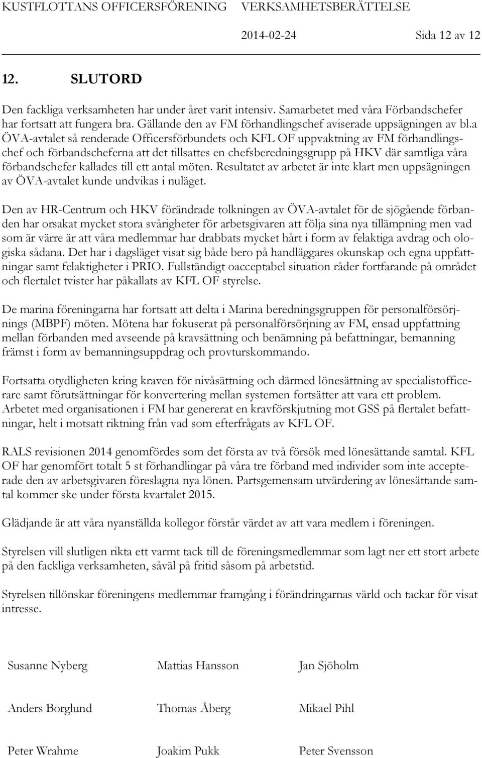 a ÖVA-avtalet så renderade Officersförbundets och KFL OF uppvaktning av FM förhandlingschef och förbandscheferna att det tillsattes en chefsberedningsgrupp på HKV där samtliga våra förbandschefer