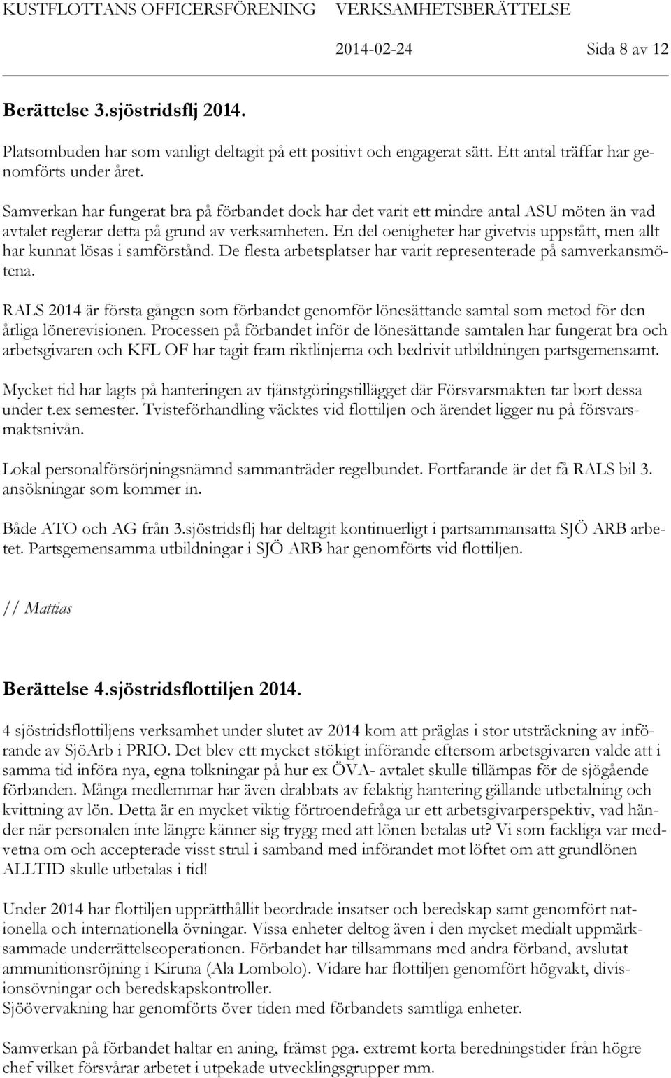 En del oenigheter har givetvis uppstått, men allt har kunnat lösas i samförstånd. De flesta arbetsplatser har varit representerade på samverkansmötena.