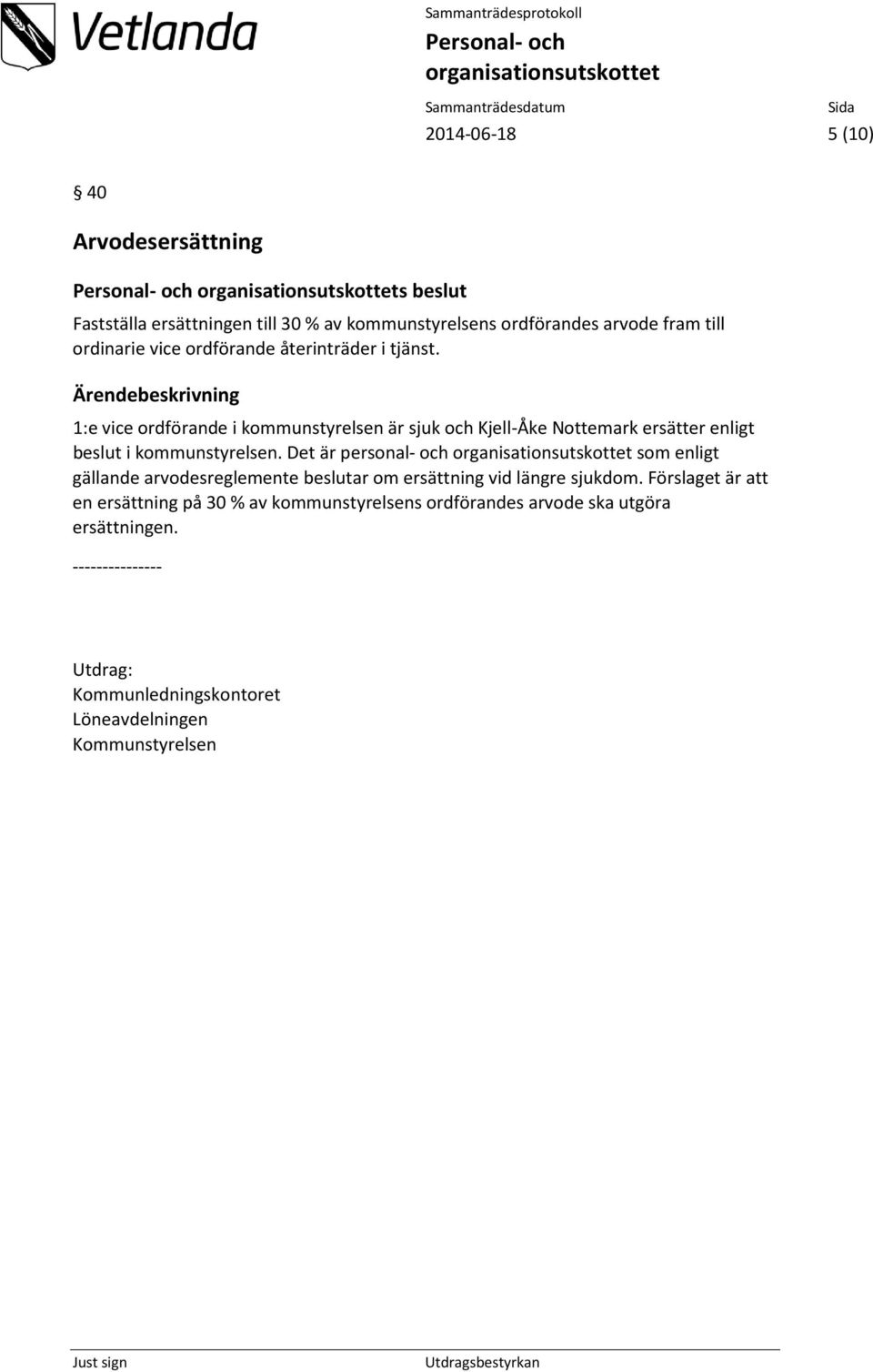 1:e vice ordförande i kommunstyrelsen är sjuk och Kjell-Åke Nottemark ersätter enligt beslut i kommunstyrelsen.