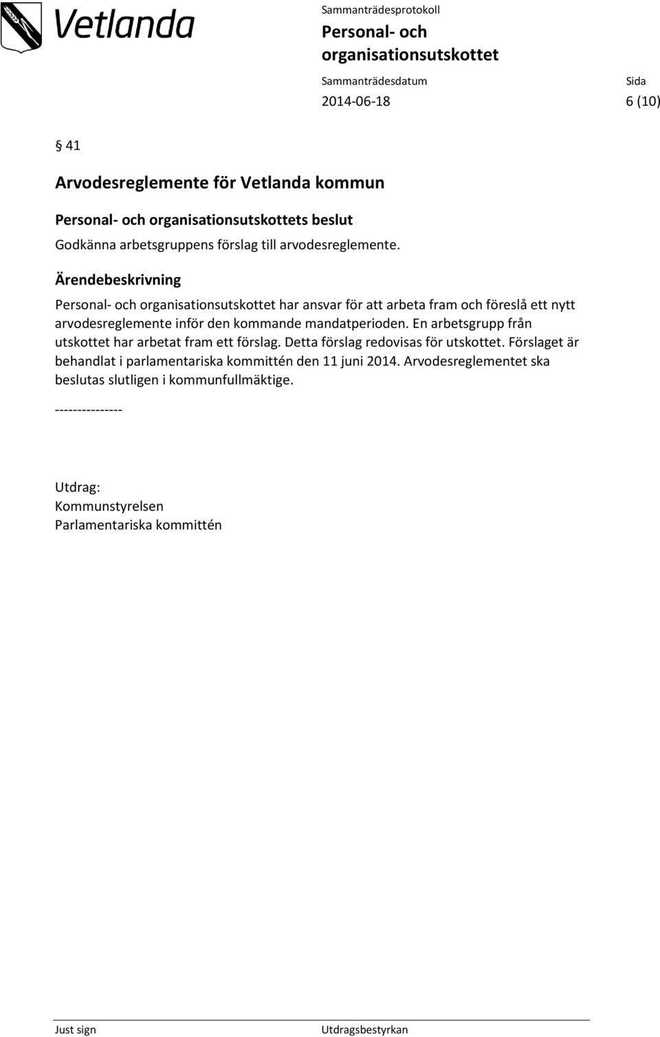 En arbetsgrupp från utskottet har arbetat fram ett förslag. Detta förslag redovisas för utskottet.