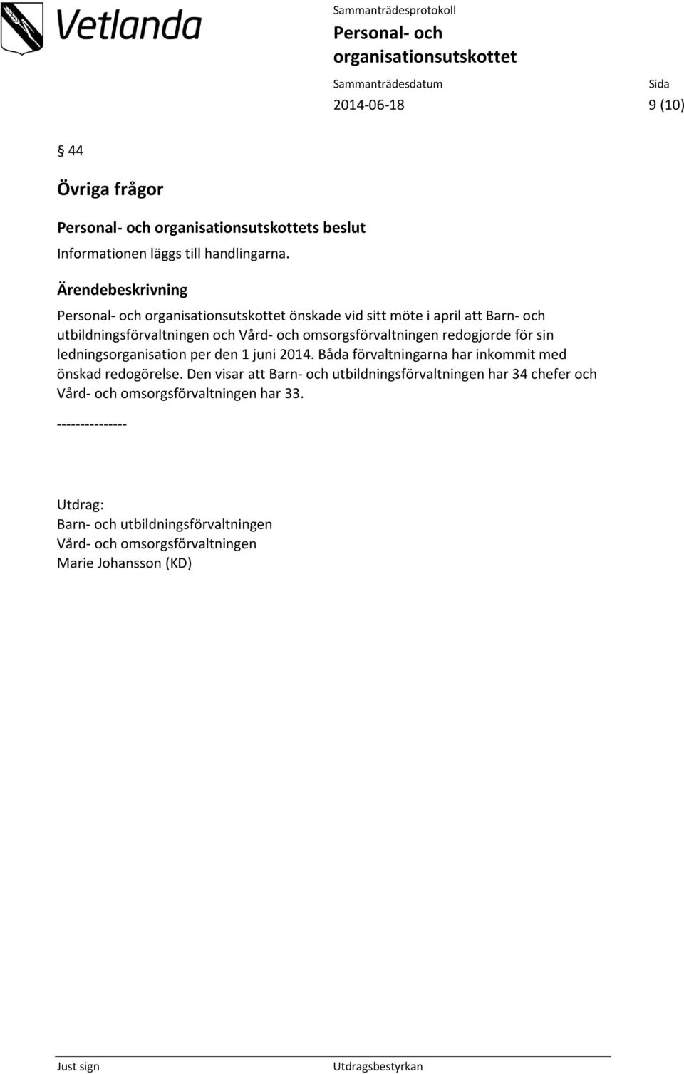 ledningsorganisation per den 1 juni 2014. Båda förvaltningarna har inkommit med önskad redogörelse.