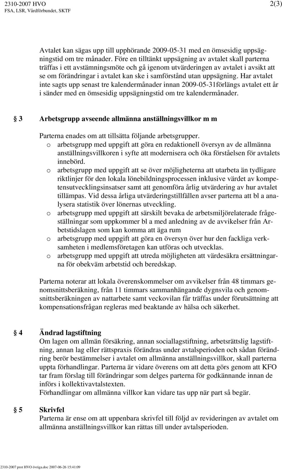 uppsägning. Har avtalet inte sagts upp senast tre kalendermånader innan 2009-05-31förlängs avtalet ett år i sänder med en ömsesidig uppsägningstid om tre kalendermånader.