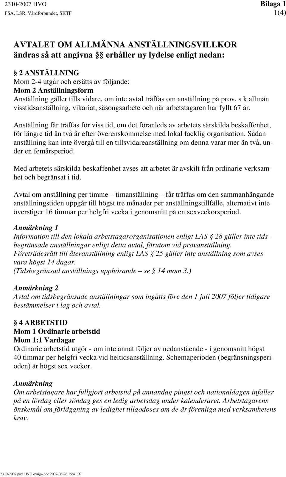 67 år. Anställning får träffas för viss tid, om det föranleds av arbetets särskilda beskaffenhet, för längre tid än två år efter överenskommelse med lokal facklig organisation.