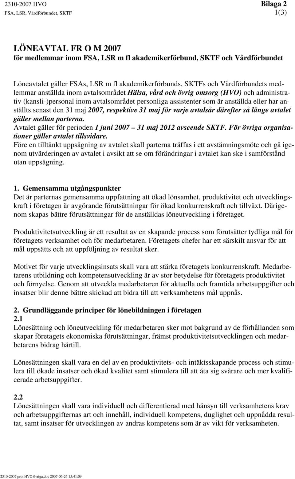som är anställda eller har anställts senast den 31 maj 2007, respektive 31 maj för varje avtalsår därefter så länge avtalet gäller mellan parterna.