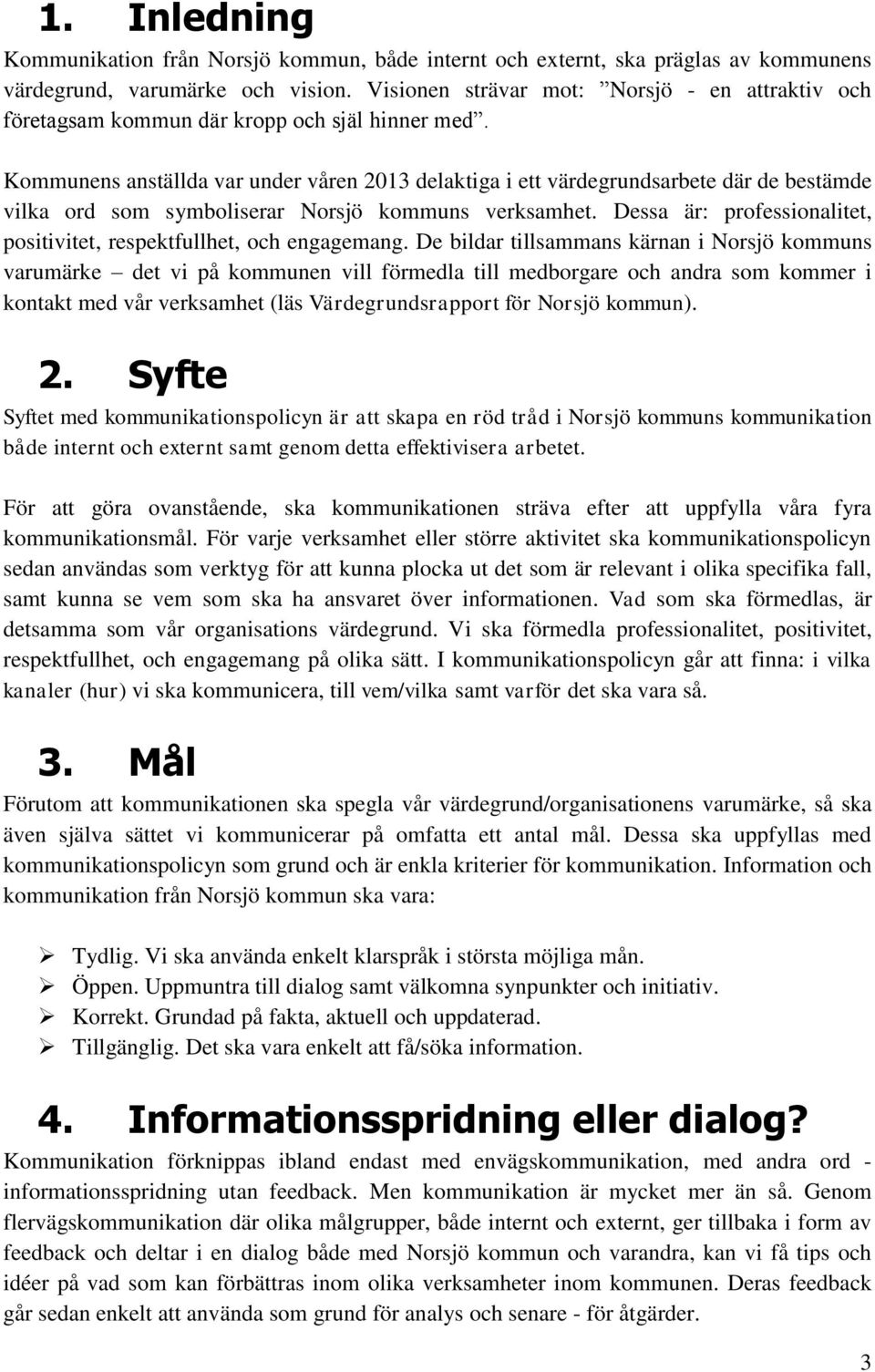 Kommunens anställda var under våren 2013 delaktiga i ett värdegrundsarbete där de bestämde vilka ord som symboliserar Norsjö kommuns verksamhet.