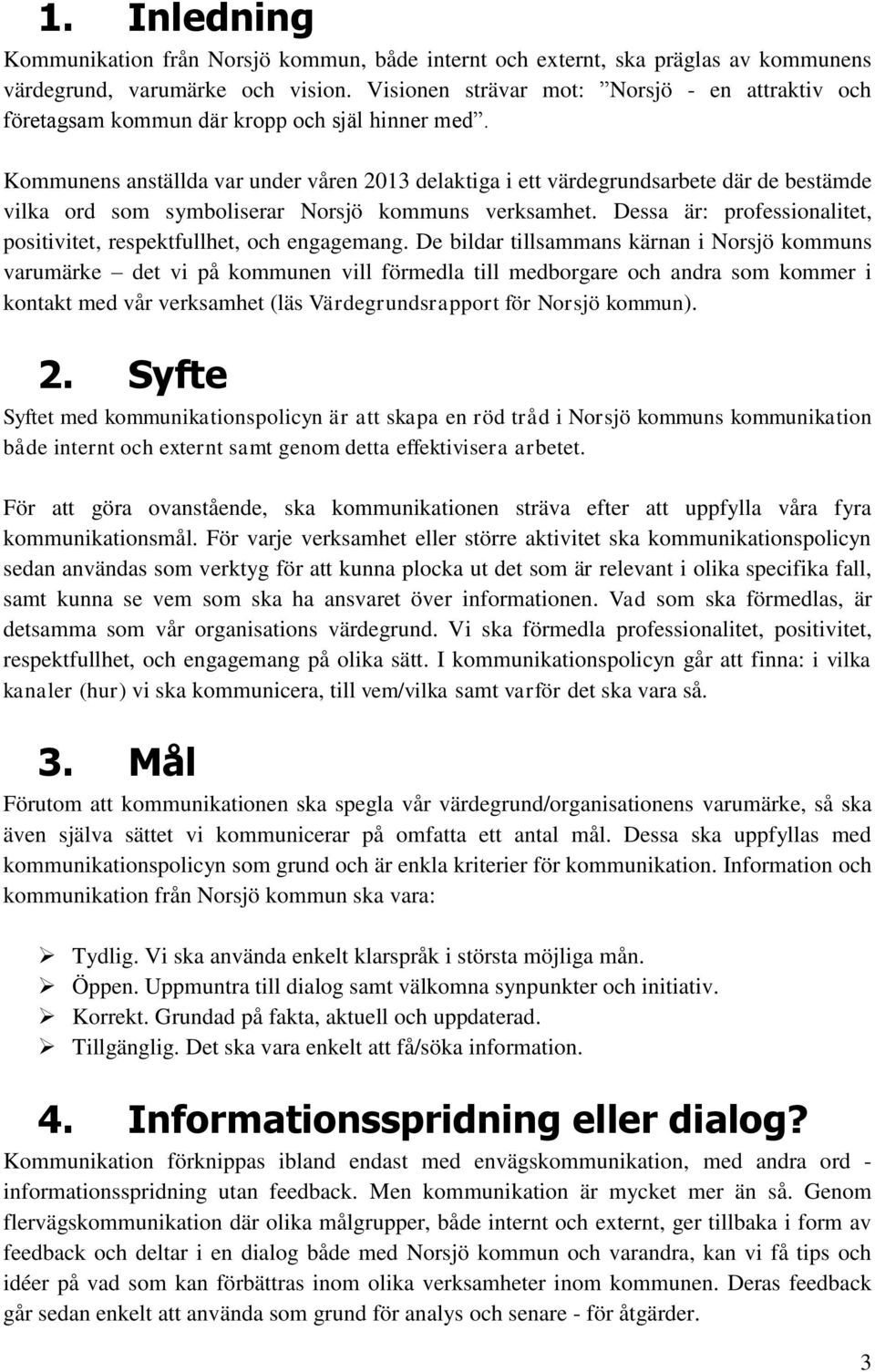 Kommunens anställda var under våren 2013 delaktiga i ett värdegrundsarbete där de bestämde vilka ord som symboliserar Norsjö kommuns verksamhet.