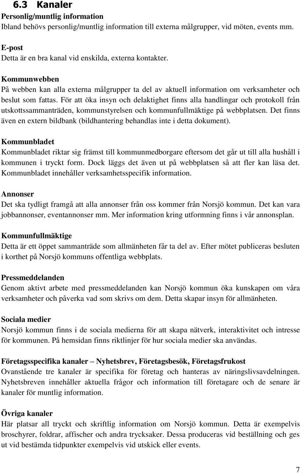 För att öka insyn och delaktighet finns alla handlingar och protokoll från utskottssammanträden, kommunstyrelsen och kommunfullmäktige på webbplatsen.