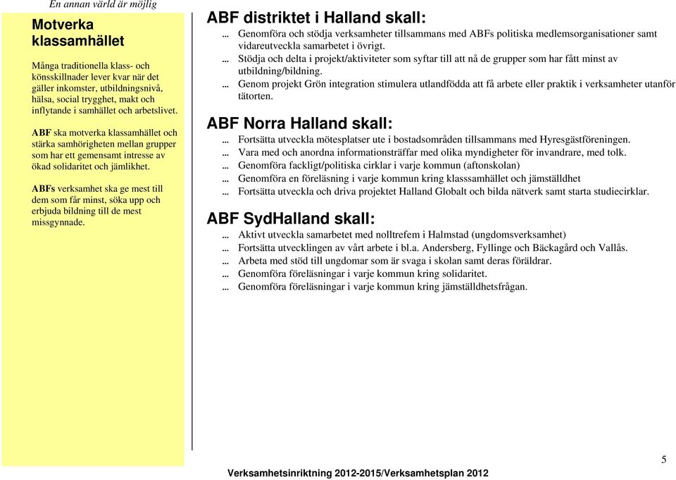 ABFs verksamhet ska ge mest till dem som får minst, söka upp och erbjuda bildning till de mest missgynnade.